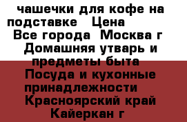 чашечки для кофе на подставке › Цена ­ 1 000 - Все города, Москва г. Домашняя утварь и предметы быта » Посуда и кухонные принадлежности   . Красноярский край,Кайеркан г.